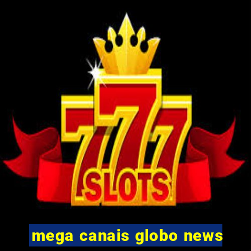 mega canais globo news